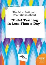 The Most Intimate Revelations about Toilet Training in Less Than a Day