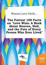 Women Love Girth... the Fattest 100 Facts on Love Wins: A Book about Heaven, Hell, and the Fate of Every Person Who Ever Lived