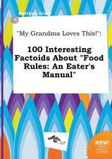 My Grandma Loves This!: 100 Interesting Factoids about Food Rules: An Eater's Manual