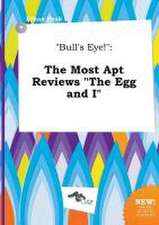 Bull's Eye!: The Most Apt Reviews the Egg and I