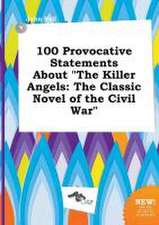 100 Provocative Statements about the Killer Angels: The Classic Novel of the Civil War