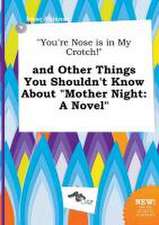 You're Nose Is in My Crotch! and Other Things You Shouldn't Know about Mother Night