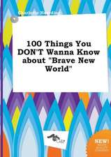 100 Things You Don't Wanna Know about Brave New World