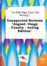 10 000 Pigs Can't Be Wrong: Unexpected Reviews August: Osage County - Acting Edition