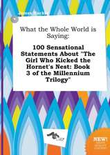 What the Whole World Is Saying: 100 Sensational Statements about the Girl Who Kicked the Hornet's Nest: Book 3 of the Millennium Trilogy