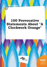 100 Provocative Statements about a Clockwork Orange