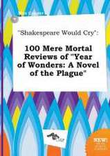 Shakespeare Would Cry: 100 Mere Mortal Reviews of Year of Wonders: A Novel of the Plague