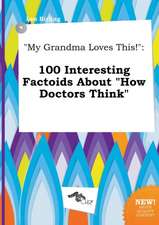 My Grandma Loves This!: 100 Interesting Factoids about How Doctors Think