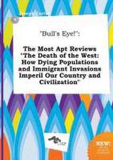 Bull's Eye!: The Most Apt Reviews the Death of the West: How Dying Populations and Immigrant Invasions Imperil Our Country and CIV