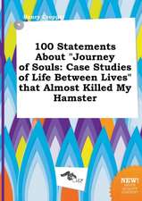 100 Statements about Journey of Souls: Case Studies of Life Between Lives That Almost Killed My Hamster