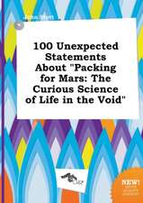 100 Unexpected Statements about Packing for Mars: The Curious Science of Life in the Void