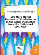 Shakespeare Would Cry: 100 Mere Mortal Reviews of Confederates in the Attic: Dispatches from the Unfinished Civil War