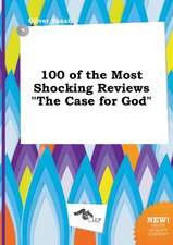 100 of the Most Shocking Reviews the Case for God