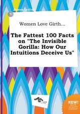 Women Love Girth... the Fattest 100 Facts on the Invisible Gorilla: How Our Intuitions Deceive Us