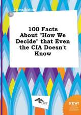 100 Facts about How We Decide That Even the CIA Doesn't Know