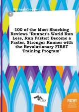 100 of the Most Shocking Reviews Runner's World Run Less, Run Faster: Become a Faster, Stronger Runner with the Revolutionary First Training Program