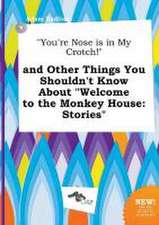 You're Nose Is in My Crotch! and Other Things You Shouldn't Know about Welcome to the Monkey House: Stories