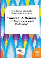 The Most Intimate Revelations about Wasted: A Memoir of Anorexia and Bulimia