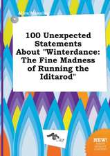 100 Unexpected Statements about Winterdance: The Fine Madness of Running the Iditarod