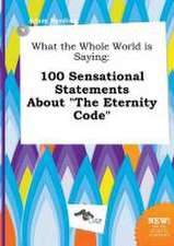 What the Whole World Is Saying: 100 Sensational Statements about the Eternity Code