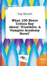 Top Secret! What 100 Brave Critics Say about Frostbite: A Vampire Academy Novel