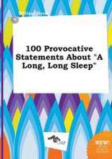 100 Provocative Statements about a Long, Long Sleep