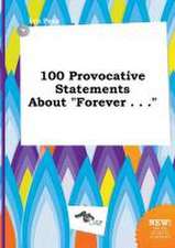 100 Provocative Statements about Forever . . .