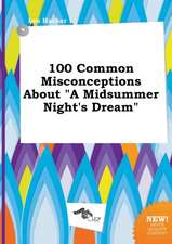 100 Common Misconceptions about a Midsummer Night's Dream