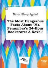 Never Sleep Again! the Most Dangerous Facts about Mr. Penumbra's 24-Hour Bookstore