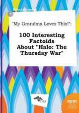 My Grandma Loves This!: 100 Interesting Factoids about Halo: The Thursday War