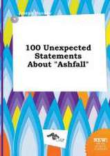 100 Unexpected Statements about Ashfall