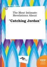 The Most Intimate Revelations about Catching Jordan