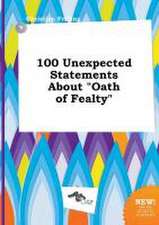 100 Unexpected Statements about Oath of Fealty