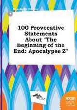 100 Provocative Statements about the Beginning of the End: Apocalypse Z