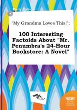 My Grandma Loves This!: 100 Interesting Factoids about Mr. Penumbra's 24-Hour Bookstore: A Novel