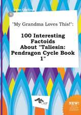 My Grandma Loves This!: 100 Interesting Factoids about Taliesin: Pendragon Cycle Book 1