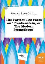 Women Love Girth... the Fattest 100 Facts on Frankenstein, or the Modern Prometheus