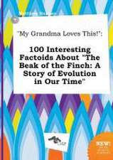 My Grandma Loves This!: 100 Interesting Factoids about the Beak of the Finch: A Story of Evolution in Our Time