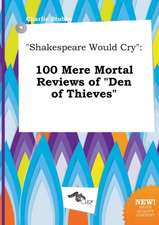 Shakespeare Would Cry: 100 Mere Mortal Reviews of Den of Thieves