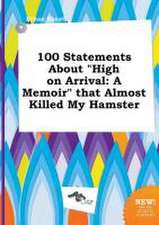 100 Statements about High on Arrival: A Memoir That Almost Killed My Hamster