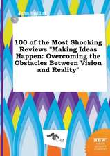 100 of the Most Shocking Reviews Making Ideas Happen: Overcoming the Obstacles Between Vision and Reality