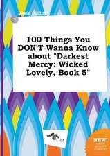 100 Things You Don't Wanna Know about Darkest Mercy: Wicked Lovely, Book 5