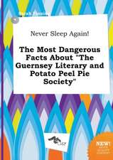 Never Sleep Again! the Most Dangerous Facts about the Guernsey Literary and Potato Peel Pie Society