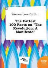 Women Love Girth... the Fattest 100 Facts on the Revolution: A Manifesto