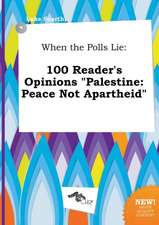 When the Polls Lie: 100 Reader's Opinions Palestine: Peace Not Apartheid