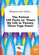 Women Love Girth... the Fattest 100 Facts on Poser: My Life in Twenty-Three Yoga Poses