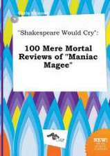 Shakespeare Would Cry: 100 Mere Mortal Reviews of Maniac Magee