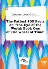 Women Love Girth... the Fattest 100 Facts on the Eye of the World: Book One of the Wheel of Time