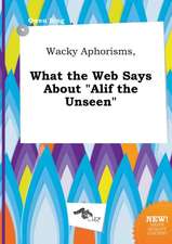 Wacky Aphorisms, What the Web Says about Alif the Unseen