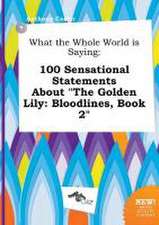 What the Whole World Is Saying: 100 Sensational Statements about the Golden Lily: Bloodlines, Book 2